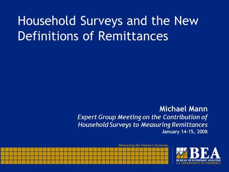 Household Surveys and the New Definitions of Remittances Michael Mann Expert Group Meeting on the Contribution of Household Surveys to Measuring Remittances.