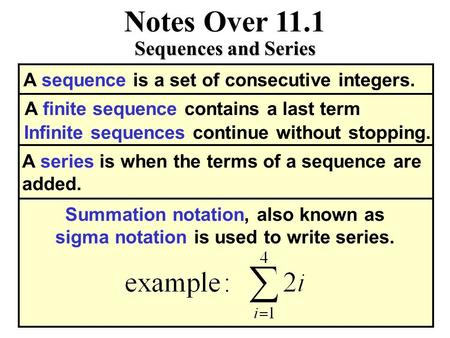 Notes Over 11.1 Sequences and Series A sequence is a set of consecutive integers. A finite sequence contains a last term Infinite sequences continue without.