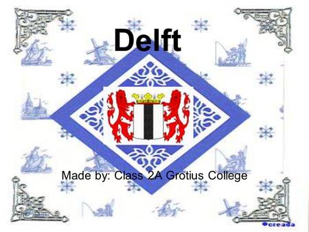 Delft Made by: Class 2A Grotius College About Delft Delft has 96.000 inhabitants. A lot of tourists come to Delft. Delft is a University city. Delft.