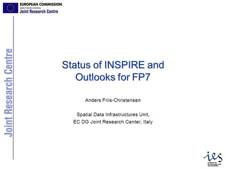 1 Status of INSPIRE and Outlooks for FP7 Anders Friis-Christensen Spatial Data Infrastructures Unit, EC DG Joint Research Center, Italy.