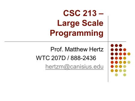 CSC 213 – Large Scale Programming Prof. Matthew Hertz WTC 207D / 888-2436