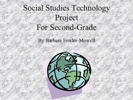 Social Studies Technology Project For Second-Grade By Barbara Fowler-Mowell.