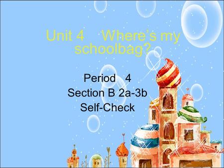 Period 4 Section B 2a-3b Self-Check Unit 4 Where’s my schoolbag?