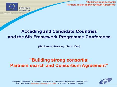 European Commission - DG Research - Directorate B – “Structuring the European Research Area” Jean-David MALO – Bucharest, February 12-13, 2004 - NOT LEGALLY.