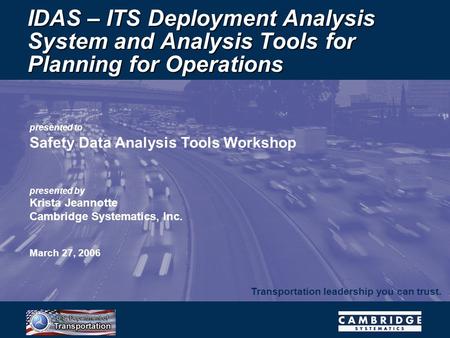 Transportation leadership you can trust. presented to Safety Data Analysis Tools Workshop presented by Krista Jeannotte Cambridge Systematics, Inc. March.