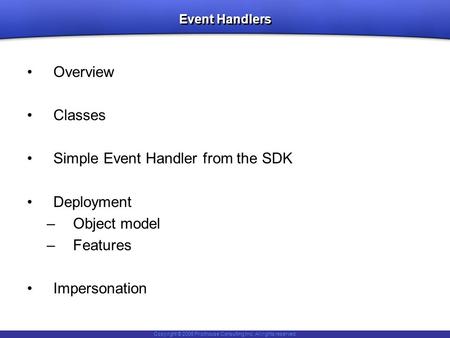 Copyright © 2006 Pilothouse Consulting Inc. All rights reserved. Event Handlers Overview Classes Simple Event Handler from the SDK Deployment –Object model.