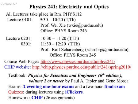 Lecture 1-1 Physics 241: Electricity and Optics Lecture 0201: 10:30 – 11:20 (T,Th) 0301: 11:30 – 12:20 (T,Th) Prof. Rolf Scharenberg