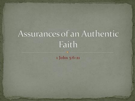 1 John 5:6-21. Fully Attested Faith Fully Approved Savior Fully Assured Outcome Fully Acceptable Prayer Life Fully Approved Life.