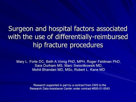 Surgeon and hospital factors associated with the use of differentially-reimbursed hip fracture procedures Mary L. Forte DC, Beth A.Virnig PhD, MPH, Roger.