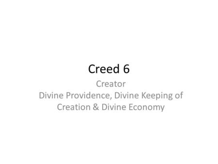 Creed 6 Creator Divine Providence, Divine Keeping of Creation & Divine Economy.