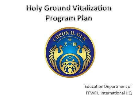 Education Department of FFWPU International HQ. I. The Meaning of Holy Grounds Holy Ground: Holy grounds are purified land. Holy Ground: Holy grounds.