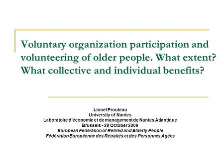 Voluntary organization participation and volunteering of older people. What extent? What collective and individual benefits? Lionel Prouteau University.