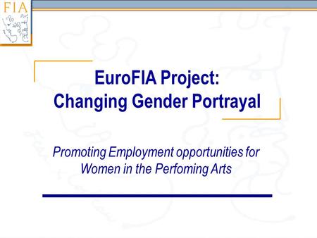 EuroFIA Project: Changing Gender Portrayal Promoting Employment opportunities for Women in the Perfoming Arts.