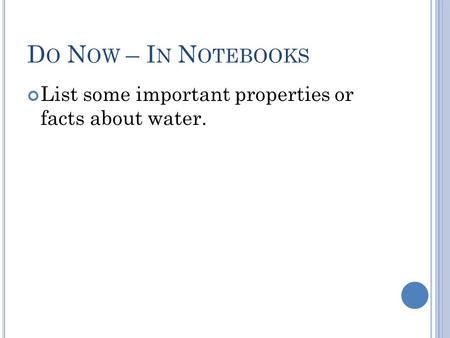 D O N OW – I N N OTEBOOKS List some important properties or facts about water.