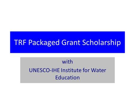 TRF Packaged Grant Scholarship with UNESCO-IHE Institute for Water Education.