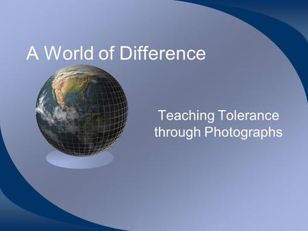 A World of Difference Teaching Tolerance through Photographs.