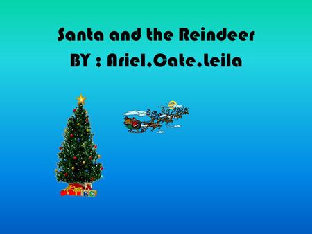 Santa and the Reindeer BY ; Ariel,Cate,Leila. On a frosty December day Jack Frost got no presents under his tree. Jack Frost was so mad that he planned.