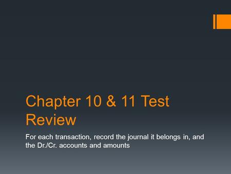 Chapter 10 & 11 Test Review For each transaction, record the journal it belongs in, and the Dr./Cr. accounts and amounts.