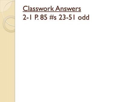 Classwork Answers 2-1 P. 85 #s 23-51 odd. Homework Answers 2-1 P. 85 #s 22-50 even 22) 5640) 65 24) -9.642) 27 26) 844) -1 3/5 = -1.6 = -8/5 28) 2946)