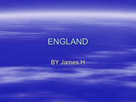 ENGLAND BY James.H. Location It is located in the Northern Hemisphere. It is located in the Northern Hemisphere. It is part of the United Kingdom and.