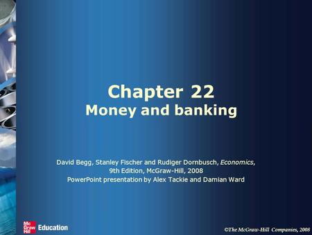 © The McGraw-Hill Companies, 2008 Chapter 22 Money and banking David Begg, Stanley Fischer and Rudiger Dornbusch, Economics, 9th Edition, McGraw-Hill,