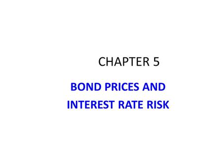 CHAPTER 5 BOND PRICES AND INTEREST RATE RISK. Learning Objectives Explain the time value of money and its application to bonds pricing. Explain the difference.