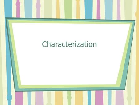 Characterization. Character Characters: the people in a story –Human –Animal –Inanimate Object Main Character: usually deals with the conflict –Protagonist—The.