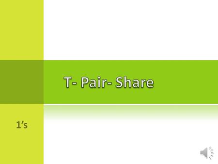 1’s T HINK -P AIR -S HARE OR T IMED -P AIR -S HARE  Teacher announces a topic and states how long each student will have to share. OR states students.