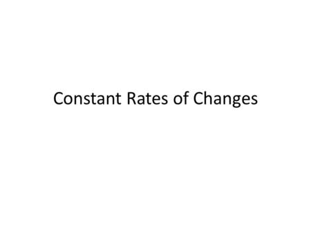 Constant Rates of Changes. Warm Up 1.Suppose the tortoise travels for 12 seconds, how would you find the distance traveled? 2.How would you describe.