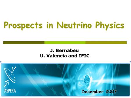 Prospects in Neutrino Physics Prospects in Neutrino Physics J. Bernabeu U. Valencia and IFIC December 2007 December 2007.