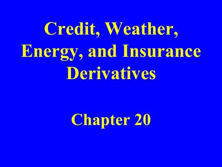 Credit, Weather, Energy, and Insurance Derivatives Chapter 20.