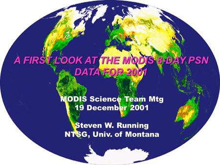 A FIRST LOOK AT THE MODIS 8-DAY PSN DATA FOR 2001 MODIS Science Team Mtg 19 December 2001 Steven W. Running NTSG, Univ. of Montana.