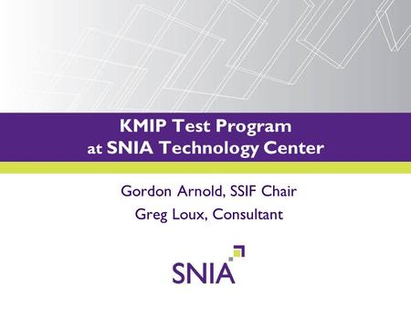 PRESENTATION TITLE GOES HERE KMIP Test Program at SNIA Technology Center Gordon Arnold, SSIF Chair Greg Loux, Consultant.