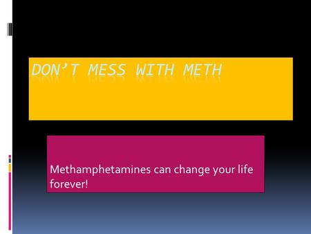 Methamphetamines can change your life forever!. Drug schedule II : Methamphetamine is white, odorless, bitter tasting, powder that easily dissolves in.