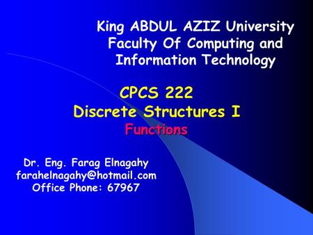 Dr. Eng. Farag Elnagahy Office Phone: 67967 King ABDUL AZIZ University Faculty Of Computing and Information Technology CPCS 222.