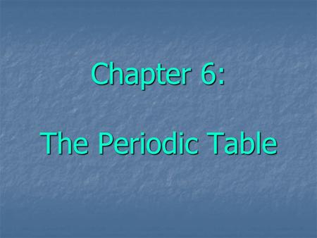 Chapter 6: The Periodic Table