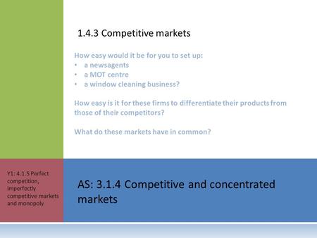 1.4.3 Competitive markets How easy would it be for you to set up: a newsagents a MOT centre a window cleaning business? How easy is it for these firms.