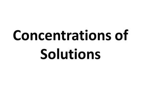 Concentrations of Solutions. What are the components of a Solution? Solute and Solvent.