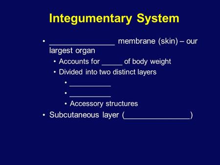 Integumentary System _______________ membrane (skin) – our largest organ Accounts for _____ of body weight Divided into two distinct layers __________.