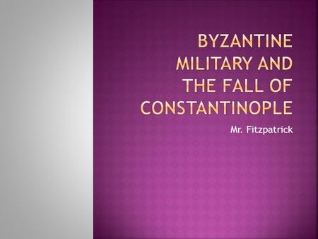 Mr. Fitzpatrick.  The students will understand how the Byzantine Empire was able to remain strong for over 1000 years.  The students will be able to.