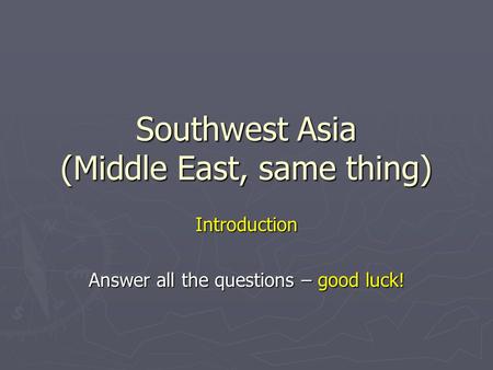 Southwest Asia (Middle East, same thing)