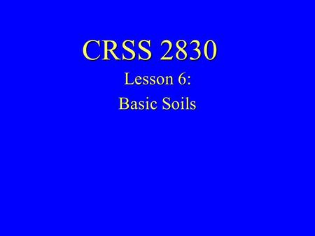 CRSS 2830 Lesson 6: Basic Soils. I. SOIL DEFINED “That portion of the Earth’s crust that is made up of mineral materials, organic matter (living and dead),