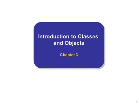 1 Introduction to Classes and Objects Chapter 3 Introduction to Classes and Objects Chapter 3.