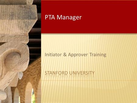 Initiator & Approver Training PTA Manager. Welcome, Introductions & Agenda – 5 minutes Introduction– 5 minutes Learning Objectives (Common and Role Specific)