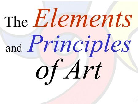 The Elements and Principles of Art. The Elements of Art The building blocks or ingredients of art.