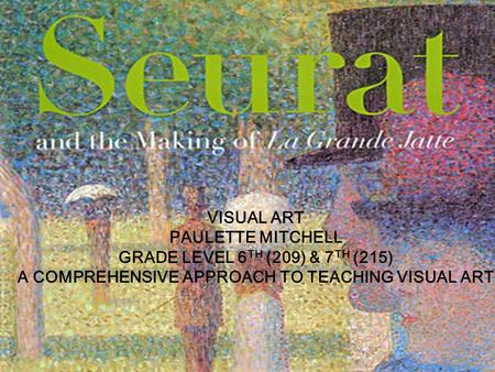 VISUAL ART PAULETTE MITCHELL GRADE LEVEL 6 TH (209) & 7 TH (215) A COMPREHENSIVE APPROACH TO TEACHING VISUAL ART.