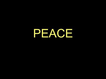 PEACE. Peace in the Home Peace at Work Peace of Mind Peace in the Church.