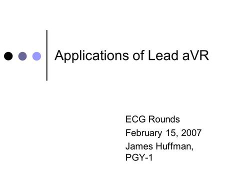 Applications of Lead aVR ECG Rounds February 15, 2007 James Huffman, PGY-1.