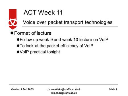 ACT Week 11 Version 1 Feb 2005Slide & Voice over packet transport technologies Format of lecture: Follow.