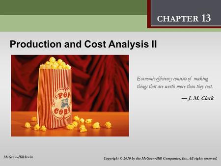 Production and Cost Analysis II 13 Production and Cost Analysis II Economic efficiency consists of making things that are worth more than they cost. —